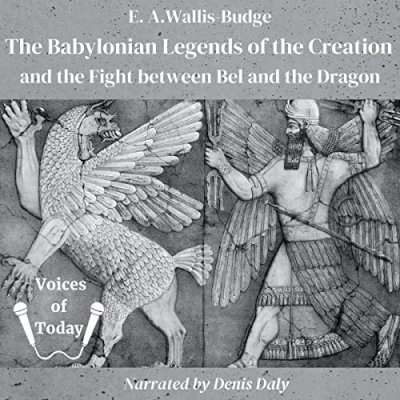 The Babylonian Legends of the Creation and the Fight Between Bel and the Dragon