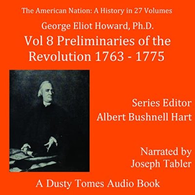 The American Nation: A History, Vol. 8; Preliminaries of the Revolution, 1763-1775