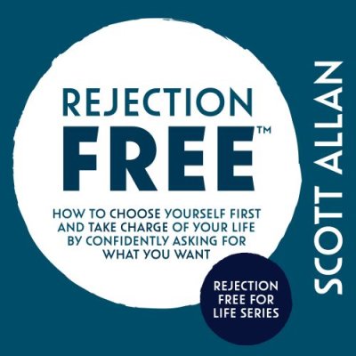 Rejection Free (TM): How to Choose Yourself First and Take Charge of Your Life by Confidently Asking For What You Want