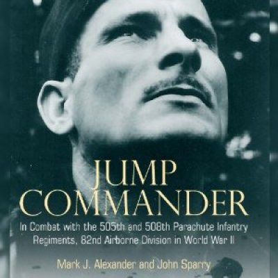 Jump Commander: In Combat with the 505th and 508th Parachute Infantry Regiments, 82nd Airborne Division in World War II