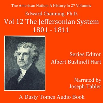 The American Nation: A History, Vol. 12; The Jeffersonian System, 1801-1811