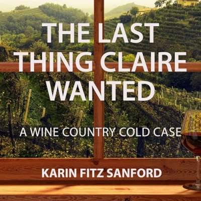 The Last Thing Claire Wanted; A Wine Country Cold Case, Book 1
