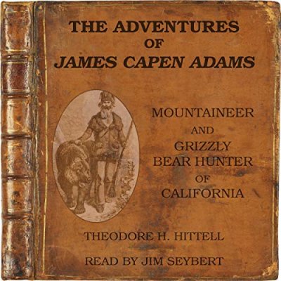The Adventures of James Capen Adams, Mountaineer and Grizzly Bear Hunter of California