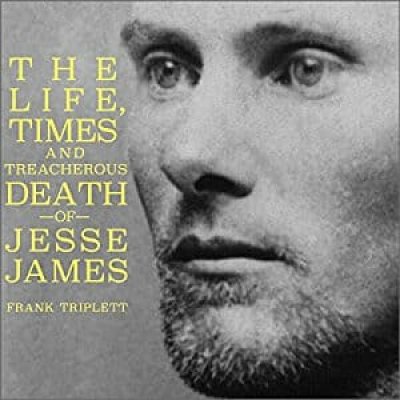 Jesse James: The Life, Times, and Treacherous Death of the Most Infamous Outlaw of All Time