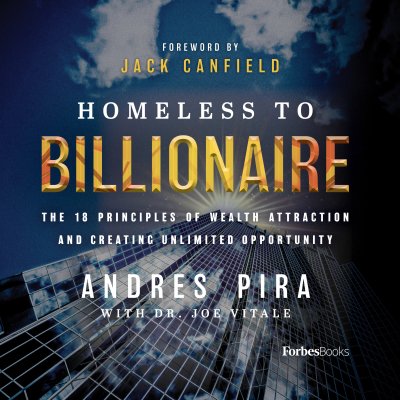 Homeless to Billionaire; The 18 Principles of Wealth Attraction and Creating Unlimited Opportunity