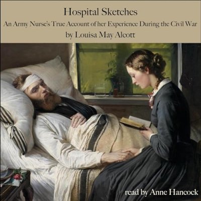 Hospital Sketches; An Army Nurse’s True Account of Her Experiences During the Civil War