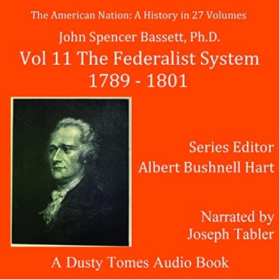 The American Nation: A History, Vol. 11; The Federalist System, 1789–1801