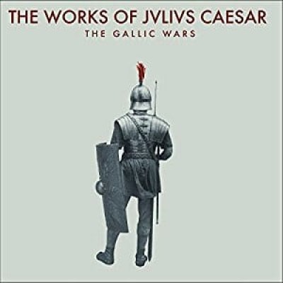 The Works of Julius Caesar: The Gallic Wars