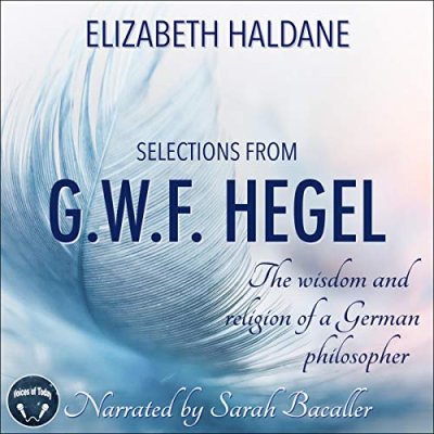 The Wisdom and Religion of a German Philosopher: Selections from the Writings of G. W. F. Hegel