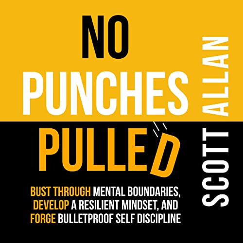 No Punches Pulled; Bust Through Mental Boundaries, Develop a Resilient Mindset, and Forge Bulletproof Self Discipline (Bulletproof Mindset Mastery Series)